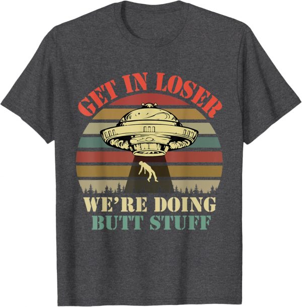 Get In Loser We're Doing Butt Stuff Vintage Camping T-shirt